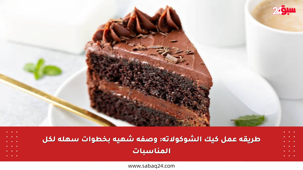 طريقة عمل كيك الشوكولاتة: وصفة شهية بخطوات سهلة لكل المناسبات